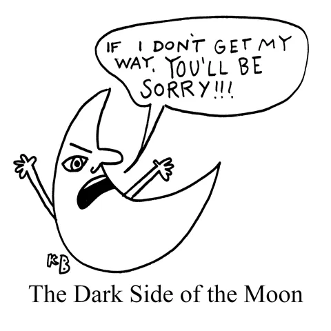 In this pun on the saying/Pink Floyd song, Dark Side of the Moon, we see the dark side to the moon's personality - the moon angrily screams, "If I don't get my way, you'll be sorry!" 