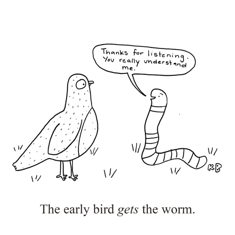 In this pun on the idiom "The early bird gets the worm," a worm thanks a bird (presumably an early one) for taking the time to listen and understand it.