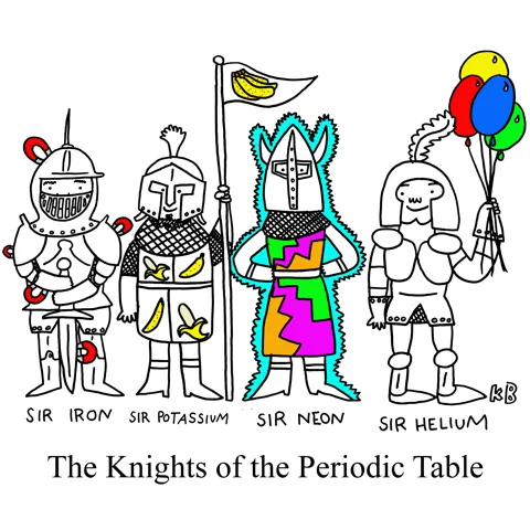 In this pun of the Knights of the Round Table, we see Sir Iron, with magnets stuck to his armor; Sir Potassium, donning the emblem of the potassium-rich banana; Sir Neon, who glows bright with neon light; and Sir Helium, who holds balloons. 