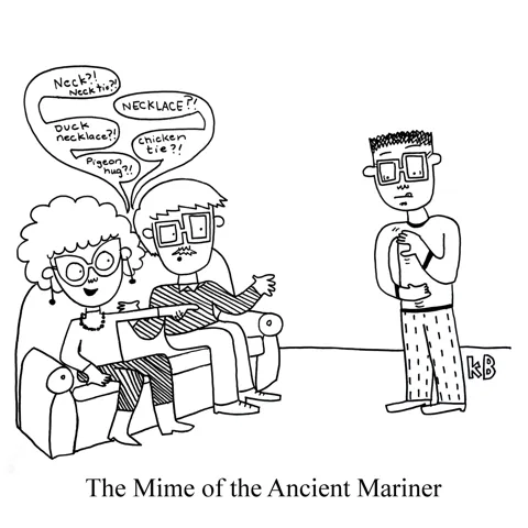In this pun on Coleridge's poem The Rime of the Ancient Mariner, we see the mime of the ancient mariner, which is a guy performing charades, seemingly of an albatross around his neck, while his friends guess (poorly) what he is doing. 