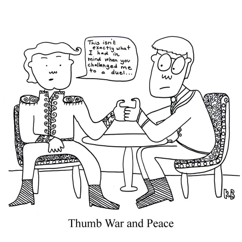 In this pun on War and Peace, we see a scene from Thumb War and Peace, where two Russian generals are locked in thumb battle. The stakes are lower, but the rewards are also lower. 
