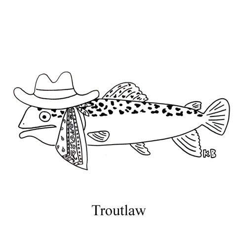 In this pun on trout and outlaw, we see a troutlaw, which is a trout in a cowboy hat and bandana. 