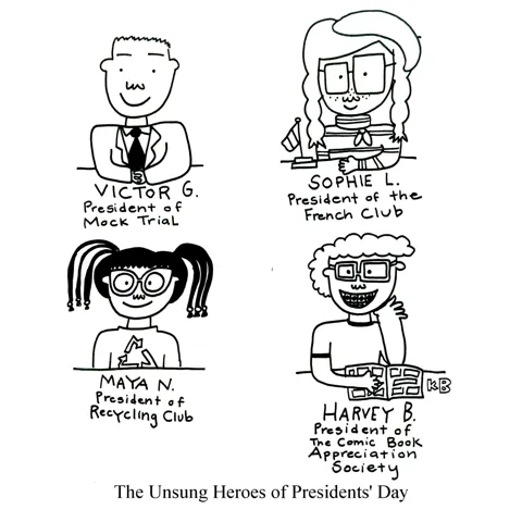 In this cartoon, we see some presidents worth celebrating. These are of course presidents of high school clubs - we see the presidents of mock trial, the French club, Recycling club, and the Comic Book Appreciation Society. 