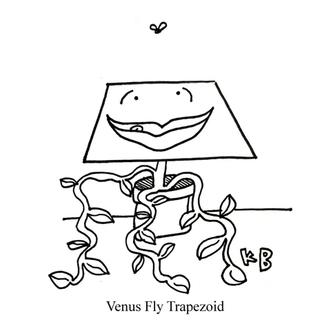 In this pun on fly-eating plant the Venus Fly Trap, we see the Venus Fly Trapezoid, which is a flesh-hungry quadrilateral. 